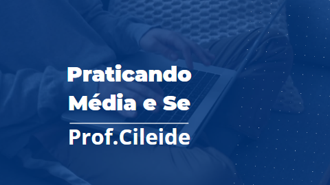 Praticando Funções Média e Se. prof.cileide.com.br